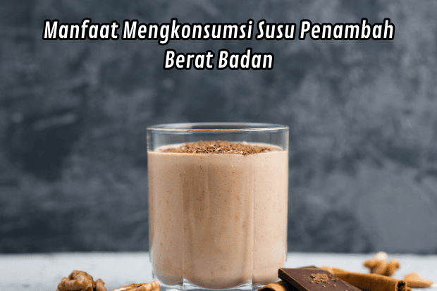 Manfaat Mengkonsumsi Susu Penambah Berat Badan